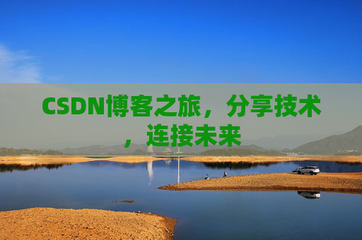 CSDN博客之旅,分享技术,连接未来 CSDN博客之旅,分享技术,连接未来